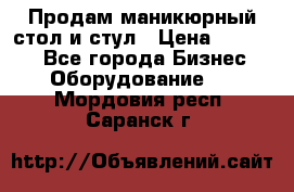 Продам маникюрный стол и стул › Цена ­ 11 000 - Все города Бизнес » Оборудование   . Мордовия респ.,Саранск г.